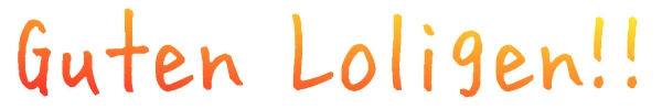 Guten Loligen!!